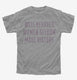 Well Behaved Women Seldom Make History grey Youth Tee