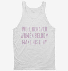 Well Behaved Women Seldom Make History Tank Top