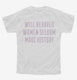 Well Behaved Women Seldom Make History white Youth Tee