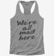 We're All Mad Here  Womens Racerback Tank