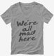 We're All Mad Here  Womens V-Neck Tee