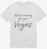 Were Coming For You Vegas Funny Las Vegas Shirt 666x695.jpg?v=1700379903