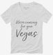 We're Coming For You Vegas Funny Las Vegas white Womens V-Neck Tee