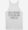 West Virginia Is Calling And I Must Go Tanktop 666x695.jpg?v=1700511332