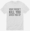 What Doesnt Kill You Gives You Xp Funny Gaming Shirt 666x695.jpg?v=1700407766