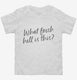 What Fresh Hell Is This white Toddler Tee