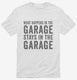 What Happens In The Garage Stays In The Garage white Mens