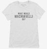 What Would Machiavelli Do Womens Shirt 368d8f71-0438-4a73-8183-c6dc98650220 666x695.jpg?v=1700588192