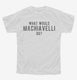 What Would Machiavelli Do white Youth Tee