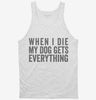 When I Die My Dog Gets Everything Tanktop 666x695.jpg?v=1700409274