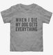 When I Die My Dog Gets Everything  Toddler Tee
