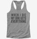 When I Die My Dog Gets Everything  Womens Racerback Tank