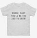 When I Fart You'll Be The Second To Know white Toddler Tee