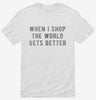 When I Shop The World Gets Better Shirt 06abd408-a130-46fd-b4ad-d50f71a27a61 666x695.jpg?v=1700588055