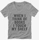 When I Think Of Books I Touch My Shelf grey Womens V-Neck Tee