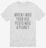 When I Was Your Age Pluto Was A Planet Shirt 666x695.jpg?v=1700521031
