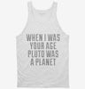 When I Was Your Age Pluto Was A Planet Tanktop 666x695.jpg?v=1700521031