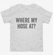 Where My Hose At Funny Fireman white Toddler Tee