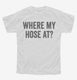 Where My Hose At Funny Fireman white Youth Tee