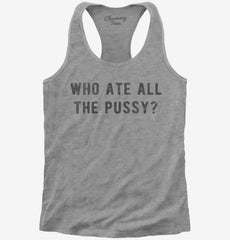 Who Ate All The Pussy Womens Racerback Tank