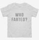 Who Farted white Toddler Tee