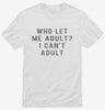 Who Let Me Adult I Cant Adult Shirt 80a123f6-7c9b-4fe8-bf8d-ca28f04301b4 666x695.jpg?v=1700587803