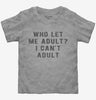 Who Let Me Adult I Cant Adult Toddler Tshirt 35b85eaa-28ac-463f-89b8-2e4e6055d387 666x695.jpg?v=1700587803