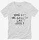 Who Let Me Adult I Can't Adult white Womens V-Neck Tee