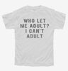 Who Let Me Adult I Cant Adult Youth Tshirt 34a2f746-890d-4855-a198-c1cb82f05398 666x695.jpg?v=1700587803