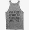 Who Needs Mistletoe With A Face Like This Tank Top 666x695.jpg?v=1700408095