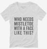Who Needs Mistletoe With A Face Like This Womens Vneck Shirt 666x695.jpg?v=1700408095