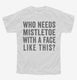 Who Needs Mistletoe With A Face Like This white Youth Tee