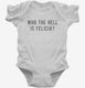 Who The Hell Is Felicia white Infant Bodysuit