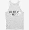 Who The Hell Is Felicia Tanktop Bbd70aa1-00da-422d-8b35-37fa22f06bb9 666x695.jpg?v=1700587760