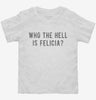 Who The Hell Is Felicia Toddler Shirt Cca99dc9-dde1-4b56-a63e-c8fd9d5ba569 666x695.jpg?v=1700587760