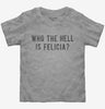 Who The Hell Is Felicia Toddler Tshirt 7f61b202-5de3-4796-8441-e10ae5d44807 666x695.jpg?v=1700587760