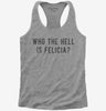 Who The Hell Is Felicia Womens Racerback Tank Top 89505672-de46-431b-a112-1166f7189ff2 666x695.jpg?v=1700587760