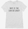 Why Is The Sun So Loud Womens Shirt 49fc00a9-4c8c-41b2-81bf-8c28c3ea8958 666x695.jpg?v=1700587701
