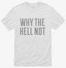 Why The Hell Not Shirt 666x695.jpg?v=1700520936