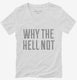 Why The Hell Not white Womens V-Neck Tee
