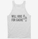 Will Hike For Cache Geocaching white Tank