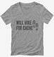 Will Hike For Cache Geocaching grey Womens V-Neck Tee