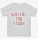 Will Lift For Bacon white Toddler Tee