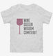 Wine Goes In Wisdom Comes Out white Toddler Tee