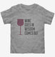 Wine Goes In Wisdom Comes Out grey Toddler Tee