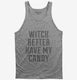 Witch Better Have My Candy grey Tank
