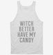 Witch Better Have My Candy white Tank