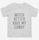 Witch Better Have My Candy white Toddler Tee