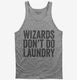 Wizards Don't Do Laundry grey Tank