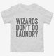 Wizards Don't Do Laundry white Toddler Tee